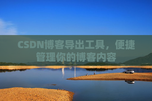 CSDN博客导出工具，便捷管理你的博客内容